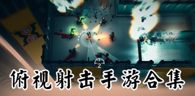 俯視角射擊手游推薦-俯視角射擊手游大全-俯視角射擊手游合集