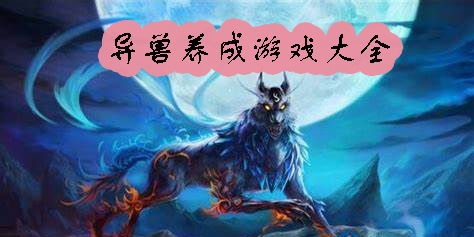 異獸養(yǎng)成游戲有哪些-異獸養(yǎng)成游戲推薦大全最新版本