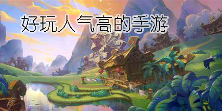 好玩人氣高的手游有哪些-好玩人氣高的手機(jī)游戲推薦
