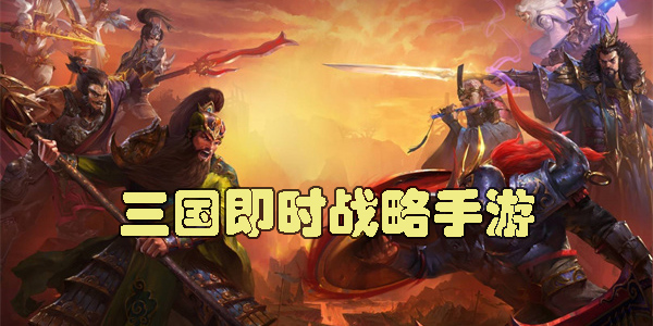 三國即時(shí)戰(zhàn)略手游有哪些-三國即時(shí)戰(zhàn)略手游大全推薦