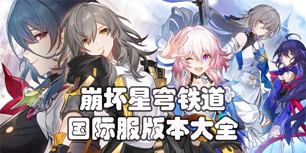 崩壞星穹鐵道國際服下載-崩壞星穹鐵道國際服版本大全