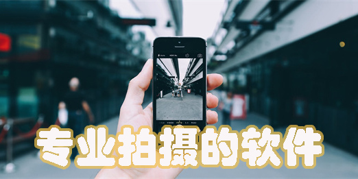 專業(yè)拍攝的軟件有哪些-專業(yè)拍攝的軟件免費大全