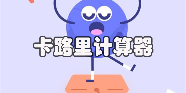卡路里計(jì)算器app哪個(gè)好-每日消耗卡路里計(jì)算器軟件大全
