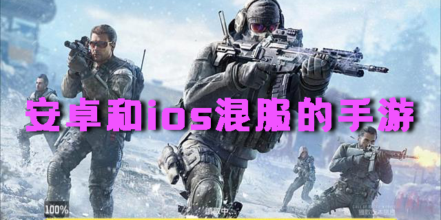 安卓和ios混服的手游推薦-安卓和ios混服的手游大全