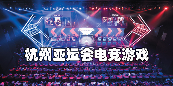 杭州亞運(yùn)會(huì)電競(jìng)游戲有哪些-杭州亞運(yùn)會(huì)電競(jìng)游戲項(xiàng)目大全