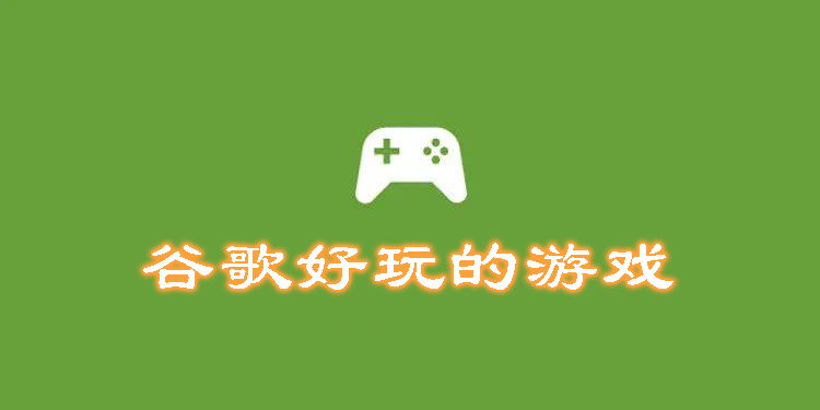 谷歌好玩的游戲有哪些-谷歌比較好玩的游戲推薦