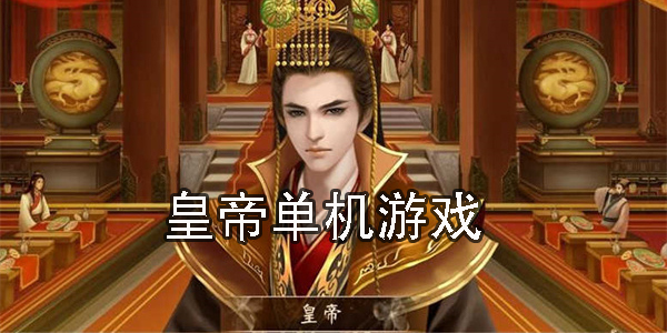 皇帝單機游戲有哪些-模擬當皇帝的單機版游戲大全