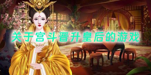 關(guān)于宮斗晉升皇后的游戲有哪些-關(guān)于宮斗晉升皇后的游戲合集