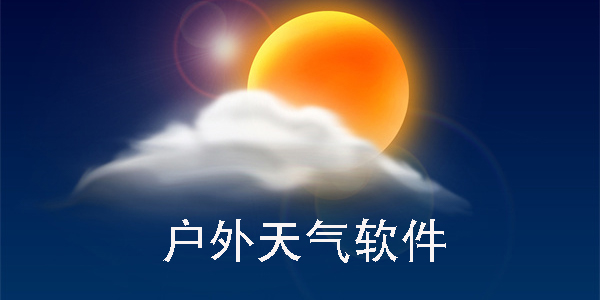 戶外天氣軟件哪個(gè)好-戶外天氣軟件推薦-戶外天氣軟件免費(fèi)下載