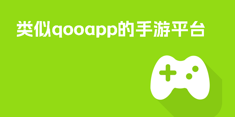 類似qooapp的軟件有哪些?類似qooapp的手游平臺推薦-類似qoo的游戲軟件