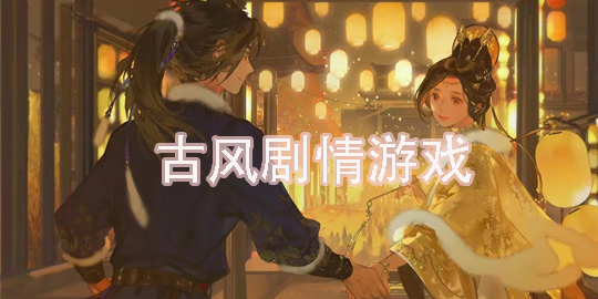 好玩的古風劇情手游推薦-古風劇情手游有哪些