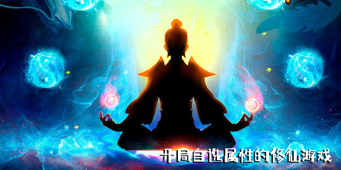 開局自選屬性的修仙游戲有哪些-開局能自選屬性的修仙游戲下載大全