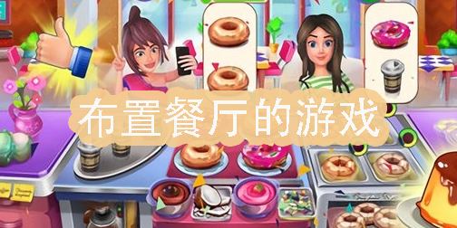 布置餐廳的游戲有哪些-好玩的布置餐廳游戲下載大全