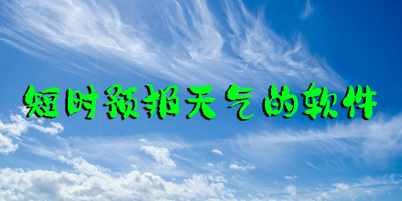 短時(shí)預(yù)報(bào)天氣的軟件下載-短時(shí)預(yù)報(bào)下載哪個(gè)軟件好