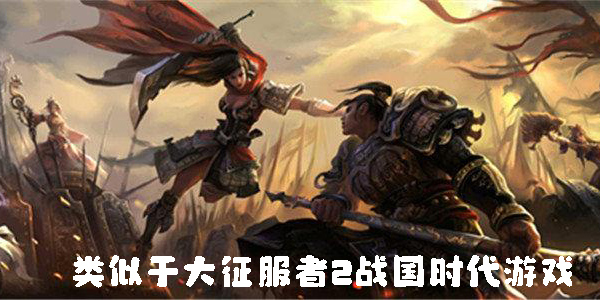 類似于大征服者2戰(zhàn)國(guó)時(shí)代的單機(jī)游戲-類似于大征服者2戰(zhàn)國(guó)時(shí)代的手游大全