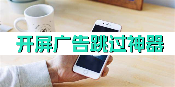 開屏廣告跳過神器下載-開屏廣告跳過神器app大全