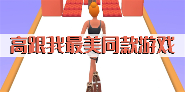 高跟我最美同款游戲有哪些-高跟我最美類似游戲合集