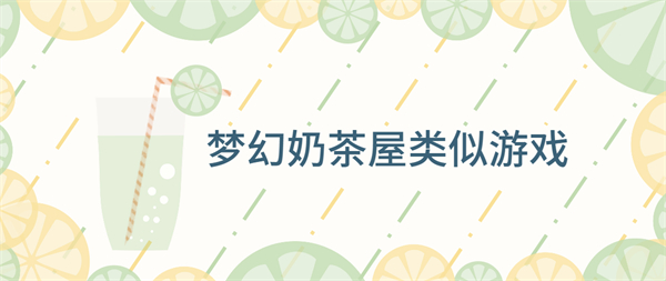 夢幻奶茶屋類似游戲推薦-夢幻奶茶屋同款游戲大全