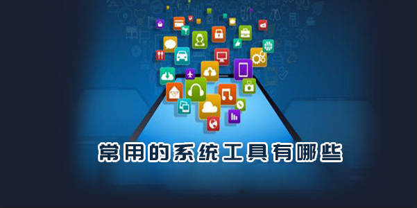系統(tǒng)工具程序有哪些-系統(tǒng)工具軟件大全