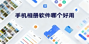 手機(jī)相冊(cè)軟件哪個(gè)好用-手機(jī)相冊(cè)軟件推薦-手機(jī)相冊(cè)軟件大全免費(fèi)