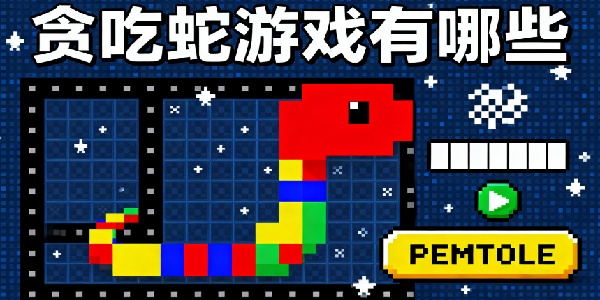 貪吃蛇游戲有哪些-貪吃蛇游戲全部版本大全-貪吃蛇游戲合集