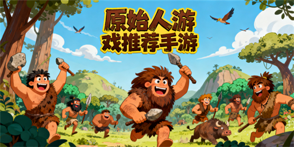 原始人游戲推薦手游-原始人游戲有哪些-原始人游戲大全