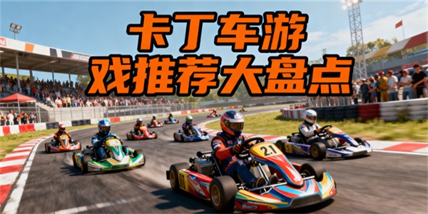 卡丁車游戲有哪些好玩的-卡丁車游戲大全-卡丁車游戲推薦手游