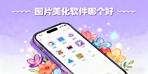 圖片美化軟件哪個好-圖片美化軟件有哪些-圖片美化軟件大全