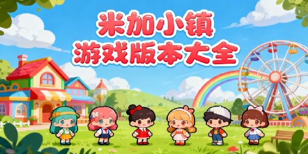 米加小鎮(zhèn)游戲版本大全-米加小鎮(zhèn)游戲所有版本有哪些-米加小鎮(zhèn)游戲哪個版本好玩