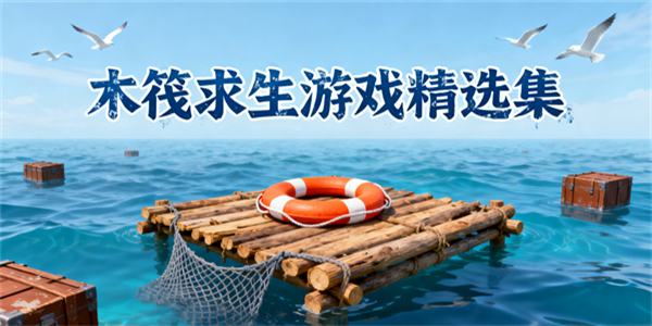 木筏求生游戲大全-木筏求生游戲有哪些-木筏求生游戲合集