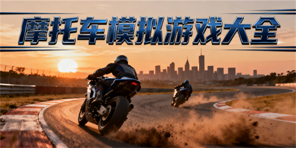 摩托車模擬游戲大全-摩托車模擬游戲有哪些-摩托車模擬游戲哪些好玩