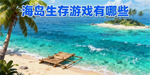 海島生存游戲有哪些-海島生存游戲推薦手游-海島生存游戲大全
