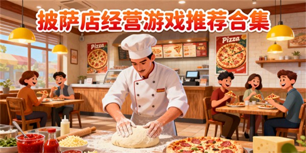 披薩店經(jīng)營(yíng)游戲有哪些-披薩店經(jīng)營(yíng)游戲哪些可以玩-披薩店經(jīng)營(yíng)游戲推薦