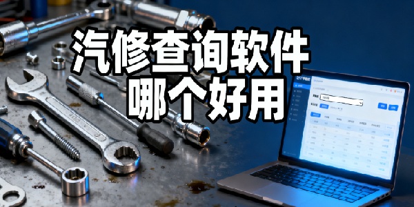 汽修查詢(xún)軟件哪個(gè)好用-汽修查詢(xún)軟件有哪些-汽修查詢(xún)軟件app大全最新版下載安裝
