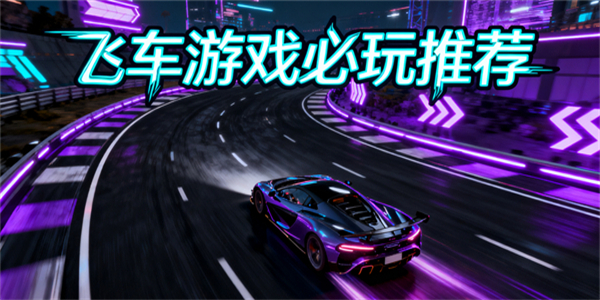 飛車游戲哪些好玩-飛車游戲大全-飛車游戲推薦手機(jī)版