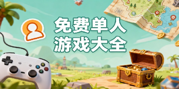 免費(fèi)單人游戲大全-免費(fèi)單人游戲推薦-免費(fèi)單人游戲有哪些