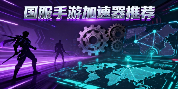國服手游加速器推薦-國服手游加速器哪個好用-國服手游加速器有哪些