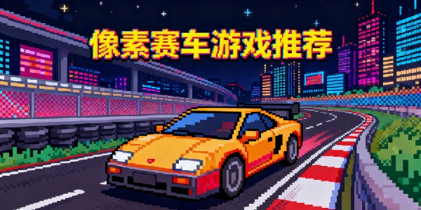 像素賽車游戲推薦-像素賽車游戲有哪些-像素賽車游戲大全