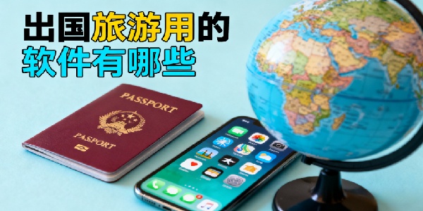出國旅游用的軟件有哪些-出國旅游用的軟件哪個好用-出國旅游用的軟件app大全