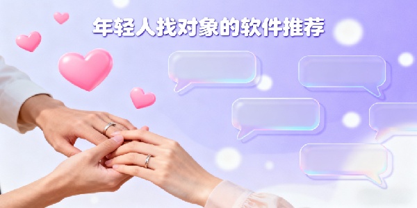 年輕人找對象的軟件推薦-年輕人找對象的軟件有哪些-年輕人找對象的軟件大全